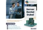 Is Server Rental in Dubai the Right Choice for Your Company?