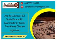 Are the Claims of Evil Spirits Removal in Manchester by Pandit Prem Kumar Sharma Legitimate